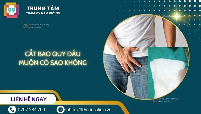Cắt bao quy đầu muộn có sao không