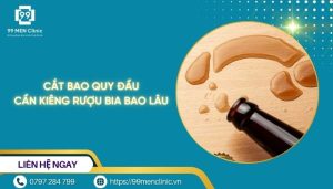 Cắt bao quy đầu cần kiêng rượu bia bao lâu