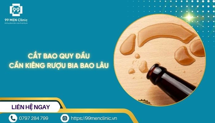 Cắt bao quy đầu cần kiêng rượu bia bao lâu